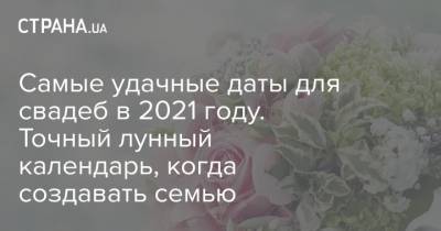 Самые удачные даты для свадеб в 2021 году. Точный лунный календарь, когда создавать семью - strana.ua