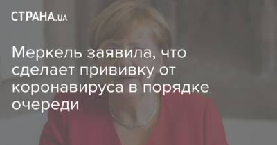 Ангела Меркель - Меркель заявила, что сделает прививку от коронавируса в порядке очереди - strana.ua - Германия