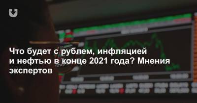 Что будет с рублем, инфляцией и нефтью в конце 2021 года? Мнения экспертов - news.tut.by - Белоруссия