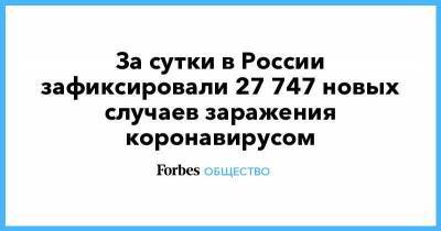 За сутки в России зафиксировали 27 747 новых случаев заражения коронавирусом - smartmoney.one - Россия
