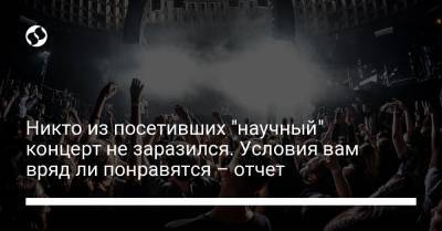 Никто из посетивших "научный" концерт не заразился. Условия вам вряд ли понравятся – отчет - liga.net - Украина