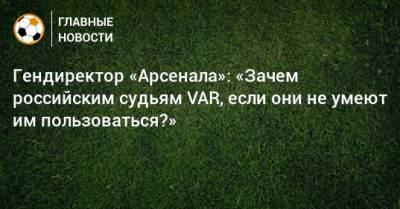 Дмитрий Балашов - Гендиректор «Арсенала»: «Зачем российским судьям VAR, если они не умеют им пользоваться?» - bombardir.ru