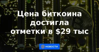 Цена биткоина достигла отметки в $29 тыс - news.mail.ru