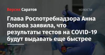 Анна Попова - Глава Роспотребнадзора Анна Попова заявила, что результаты тестов на COVID-19 будут выдавать еще быстрее - nversia.ru - Россия