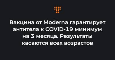 Вакцина от Moderna гарантирует антитела к COVID-19 минимум на 3 месяца. Результаты касаются всех возрастов - hromadske.ua - Украина