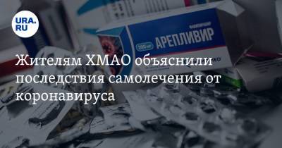 Жителям ХМАО объяснили последствия самолечения от коронавируса - ura.news - округ Югра - район Советский