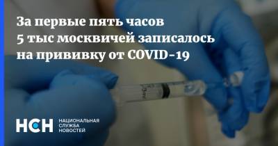 За первые пять часов 5 тыс москвичей записалось на прививку от COVID-19 - nsn.fm - Россия - Сергей