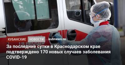 За последние сутки в Краснодарском крае подтверждено 170 новых случаев заболевания COVID-19 - kubnews.ru - Россия - Краснодарский край