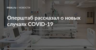 Оперштаб рассказал о новых случаях COVID-19 - mos.ru - Москва