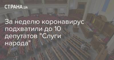 За неделю коронавирус подхватили до 10 депутатов "Слуги народа" - strana.ua - Украина