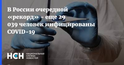 В России еще 29 039 человек инфицированы COVID-19 - nsn.fm - Россия