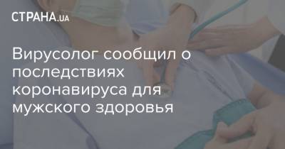 Вирусолог сообщил о последствиях коронавируса для мужского здоровья - strana.ua - Украина