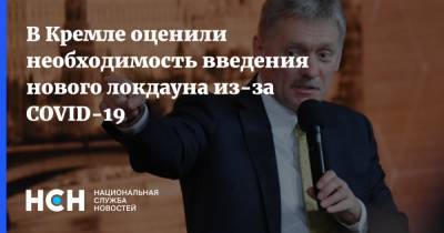 Дмитрий Песков - В Кремле оценили необходимость введения нового локдауна из-за COVID-19 - nsn.fm - Россия