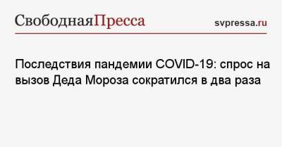 Последствия пандемии COVID-19: спрос на вызов Деда Мороза сократился в два раза - svpressa.ru - Россия