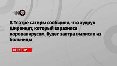 Александр Ширвиндт - Мамед Агаев - В Театре сатиры сообщили, что худрук Ширвиндт, который заразился коронавирусом, будет завтра выписан из больницы - echo.msk.ru