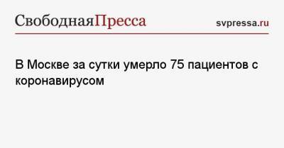 В Москве за сутки умерло 75 пациентов с коронавирусом - svpressa.ru - Россия - Москва - Смоленск