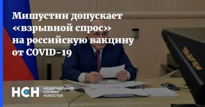 Михаил Мишустин - Мишустин допускает «взрывной спрос» на российскую вакцину от COVID-19 - nsn.fm - Россия