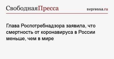 Анна Попова - Глава Роспотребнадзора заявила, что смертность от коронавируса в России меньше, чем в мире - svpressa.ru - Россия
