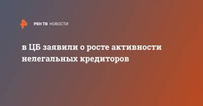 в ЦБ заявили о росте активности нелегальных кредиторов - ren.tv - Россия