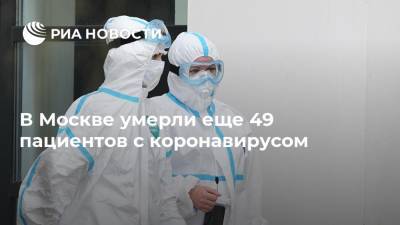 В Москве умерли еще 49 пациентов с коронавирусом - ria.ru - Россия - Москва