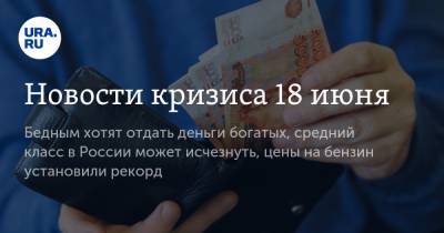 Новости кризиса 18 июня: бедным хотят отдать деньги богатых, средний класс в России может исчезнуть, цены на бензин установили рекорд - ura.news - Россия - Сша - Лондон