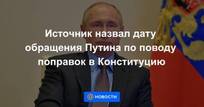 Источник назвал дату обращения Путина по поводу поправок в Конституцию - news.mail.ru - Россия