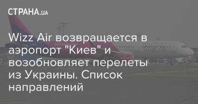 Wizz Air возвращается в аэропорт "Киев" и возобновляет перелеты из Украины. Список направлений - strana.ua - Украина - Киев