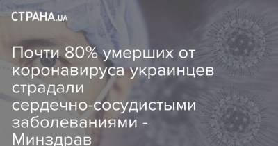 Почти 80% умерших от коронавируса украинцев страдали сердечно-сосудистыми заболеваниями - Минздрав - strana.ua - Украина