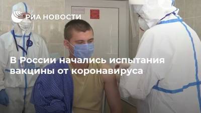 В России начались испытания вакцины от коронавируса - ria.ru - Россия - Москва