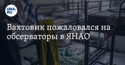 Вахтовик пожаловался на обсерваторы в ЯНАО - ura.news - округ Янао - республика Башкирия