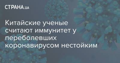 Китайские ученые выяснили, как долго держится иммунитет у переболевших коронавирусом - strana.ua - China