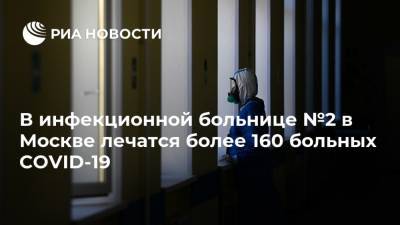 Светлана Краснова - В инфекционной больнице №2 в Москве лечатся более 160 больных COVID-19 - ria.ru - Москва