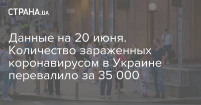 Данные на 20 июня. Количество зараженных коронавирусом в Украине перевалило за 35 000 - strana.ua - Украина - Киев