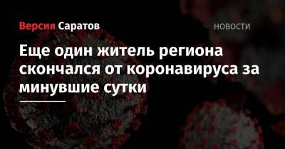 Еще один житель региона скончался от коронавируса за минувшие сутки - nversia.ru - Россия - Саратовская обл.