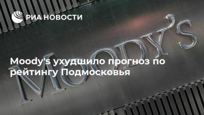 Moody's ухудшило прогноз по рейтингу Подмосковья - ria.ru - Москва - Московская обл.