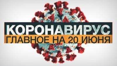Джонс Хопкинс - Коронавирус в России и мире: главные новости о распространении COVID-19 на 20 июня - russian.rt.com - Россия