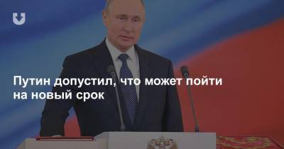 Владимир Путин - Путин допустил, что может пойти на новый срок - news.tut.by - Россия