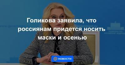 Голикова заявила, что россиянам придется носить маски и осенью - news.mail.ru - Россия