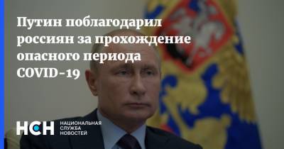 Владимир Путин - Путин поблагодарил россиян за прохождение опасного периода COVID-19 - nsn.fm - Россия