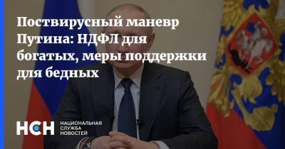 Владимир Путин - Денис Ракша - Поствирусный маневр Путина: НДФЛ для богатых, меры поддержки для бедных - nsn.fm