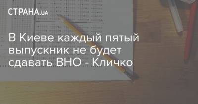 Виталий Кличко - В Киеве каждый пятый выпускник не будет сдавать ВНО - Кличко - strana.ua - Киев