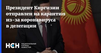 Сооронбаю Жээнбеков - Президент Киргизии отправлен на карантин из-за коронавируса в делегации - nsn.fm - Киргизия - Москва - Президент