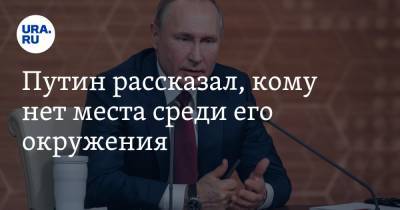 Владимир Путин - Путин рассказал, кому нет места среди его окружения - ura.news - Россия