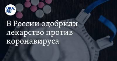 В России одобрили лекарство против коронавируса - ura.news - Россия