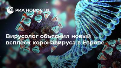 Анатолий Альтштейн - Вирусолог объяснил новый всплеск коронавируса в Европе - ria.ru - Москва