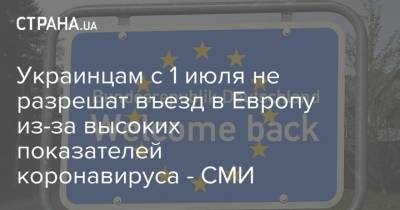 Украинцам с 1 июля не разрешат въезд в Европу из-за высоких показателей коронавируса - СМИ - strana.ua - Украина - Евросоюз - Брюссель