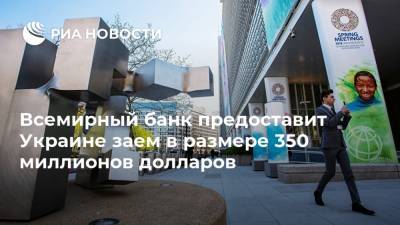Сергей Марченко - Всемирный банк предоставит Украине заем в размере 350 миллионов долларов - ria.ru - Украина - Киев