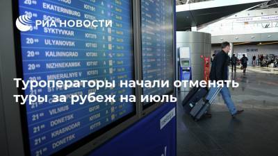 Туроператоры начали отменять туры за рубеж на июль - ria.ru - Москва