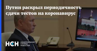Владимир Путин - Путин раскрыл периодичность сдачи тестов на коронавирус - nsn.fm - Россия