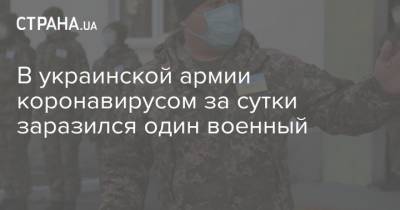 В украинской армии коронавирусом за сутки заразился один военный - strana.ua - Украина